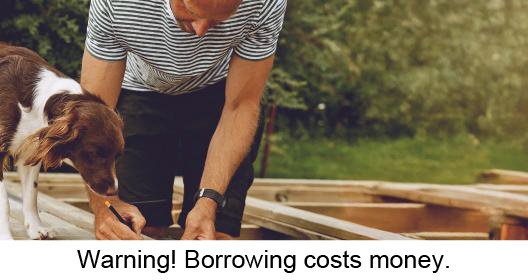 Warning! Borrowing costs money.