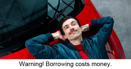 Warning! Borrowing costs money.